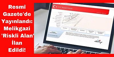 Melikgazi’de Bazı Bölgeler 'Riskli Alan' İlan Edildi!