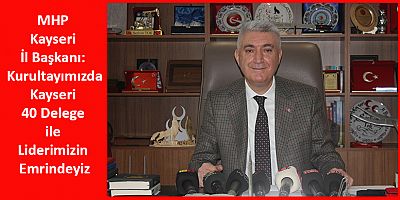 MHP Kayseri İl Başkanı: Kongremizde Kayseri 40 Delege ile Liderimizin Emrindeyiz