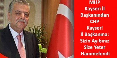MHP Kayseri İl Başkanından CHP Kayseri İl Başkanına: Sizin Ayıbınız Size Yeter Hanımefendi