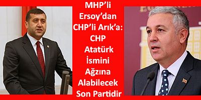 MHP’li Ersoy’dan CHP’li Arık’a: CHP Atatürk İsmini Ağzına Alabilecek Son Partidir