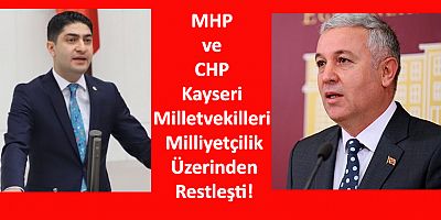 MHP ve CHP Kayseri Milletvekilleri Milliyetçilik Üzerinden Restleşti!