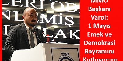 MMO Başkanı Varol: 1 Mayıs Emek ve Demokrasi Bayramını Kutluyorum