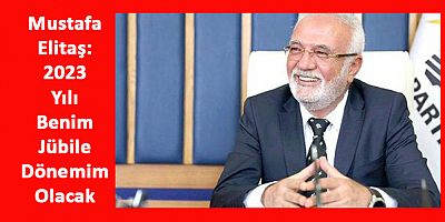 Mustafa Elitaş: 2023 Benim Jübile Dönemim