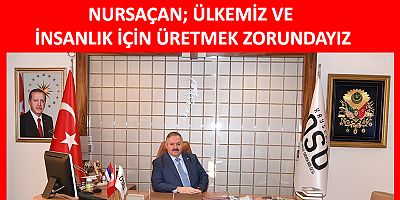 Nursaçan: Ülkemiz ve İnsanlık İçin Üretmek Zorundayız