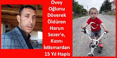Övey Oğlunu Döverek Öldüren Harun Sezer'e, Kızını İstismardan 15 Yıl Hapis