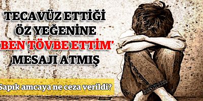 Öz yeğeni erkek çocuğa 5 yıldır  tecavüz eden amcaya ne ceza verildi?