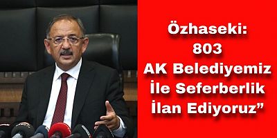 Özhaseki, “803 AK Belediyemiz İle Seferberlik İlan Ediyoruz”