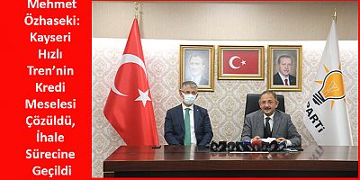 Özhaseki, Kayseri’deki Kamu Yatırımlarını ve Kayseri Projelerini Değerlendirdi