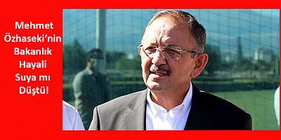Özhaseki’nin Bakanlık Hayali Suya mı Düştü!