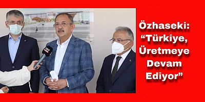 Özhaseki: “Türkiye, Üretmeye Devam Ediyor”