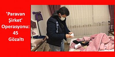 'Paravan Şirket' Operasyonu: 45 Gözaltı