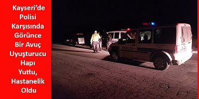 Polisi Karşısında Görünce Bir Avuç Uyuşturucu Hapı Yuttu, Hastanelik Oldu