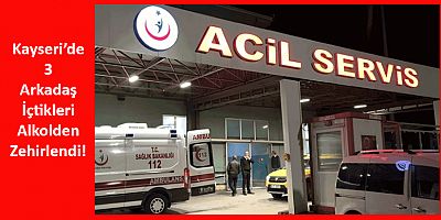 Sahte İçkiden Zehirlenen 3 Arkadaş, Tedaviye Alındı