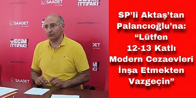 “Sn. Palancıoğlu Lütfen 12 13 Katlı Modern Cezaevleri İnşa Etmekten Vazgeçin”