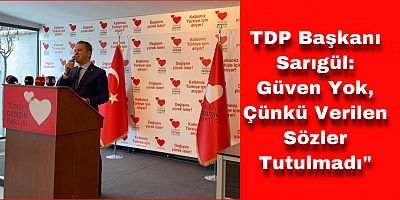 TDP Başkanı Sarıgül: “Güven Yok”