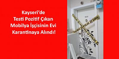 Testi Pozitif Çıkan Mobilya İşçisinin Evi Karantinaya Alındı