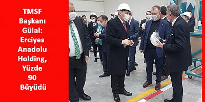 TMSF Başkanı Gülal: Erciyes Anadolu Holding, Yüzde 90 Büyüdü