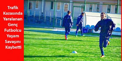 Trafik Kazasında Yaralanan Genç Futbolcu Yaşam Savaşını Kaybetti