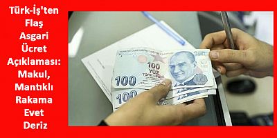 Türk-İş'ten Flaş Asgari Ücret Açıklaması: Makul, Mantıklı Rakama Evet Deriz