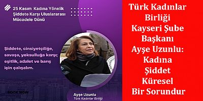 Türk Kadınlar Birliği Kayseri Şube Başkanı Ayşe Uzunlu: Kadına şiddet küresel bir sorundur