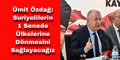 Ümit Özdağ: Suriyelilerin 1 Senede Ülkelerine Dönmesini Sağlayacağız