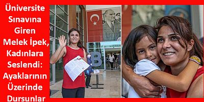 Üniversite Sınavına Giren Melek İpek, Kadınlara Seslendi: Ayaklarının Üzerinde Dursunlar