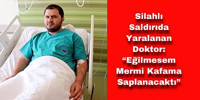 Yaralanan Doktor: “Sağlık Durumum Gayet İyi”