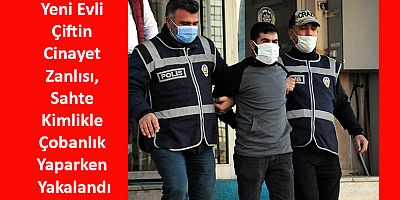 Yeni Evli Çiftin Cinayet Zanlısı, Sahte Kimlikle Çobanlık Yaparken Yakalandı