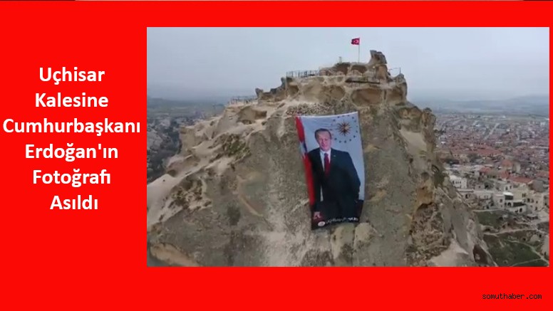 Uçhisar Kalesine Cumhurbaşkanı Erdoğan'ın Fotoğrafı Asıldı